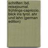 Schriften: Bd. Reisejournal. Frühlings-Capriccio. Blick Ins Tyrol. Ahr Und Lahn (German Edition) by Karl Leberecht Immermann