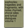 Sophocles; Tragedies and Fragments, With Notes Rhymed, Choral Odes and Lyrical Dialogues Volume 1 door William Sophocles