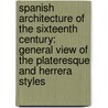 Spanish Architecture of the Sixteenth Century: General View of the Plateresque and Herrera Styles door Mildred Stapley Byne