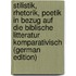 Stilistik, Rhetorik, Poetik in Bezug Auf Die Biblische Litteratur Komparativisch (German Edition)