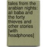Tales from the Arabian Nights: Ali Baba and the Forty Thieves and Other Stories [With Headphones]