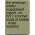 The American Soldier Reappraised (Report. No. 227); A Further Study of Civilian - Troop Relations