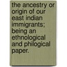 The Ancestry or Origin of our East Indian Immigrants; being an ethnological and philogical paper. by H.V.P. Bronkhurst