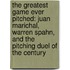 The Greatest Game Ever Pitched: Juan Marichal, Warren Spahn, and the Pitching Duel of the Century