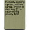 The Hasty-Pudding; A Poem, in Three Cantos. Written at Chamrery [!], in Savoy During January 1793 by D.J.B. 1804 Browne