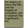 The History of Henry the Fifth. And the Tragedy of Mustapha, son of Solyman the Magnificent, etc. by Roger Boyle Orrery