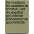 The Hradischt bei Stradonic in Böhmen, und die daselbst gefundenen prähistorischen Gegenstände