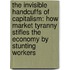 The Invisible Handcuffs of Capitalism: How Market Tyranny Stifles the Economy by Stunting Workers