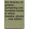 The Itinerary of Greece; containing one hundred routes in Attica Boeatia, Phocis ... New edition. door William Gell