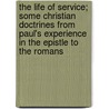 The Life Of Service; Some Christian Doctrines From Paul's Experience In The Epistle To The Romans by James Isaac Vance