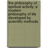 The Philosophy of Spiritual Activity; A Modern Philosophy of Life Developed by Scientific Methods door Rudolf Steiner