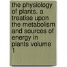 The Physiology of Plants. a Treatise Upon the Metabolism and Sources of Energy in Plants Volume 1 by Wilhelm Friedrich Philipp Pfeffer