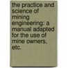 The Practice and Science of Mining Engineering: a manual adapted for the use of mine owners, etc. door William Fairley