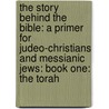 The Story Behind the Bible: A Primer for Judeo-Christians and Messianic Jews: Book One: The Torah door J.K. Alexander