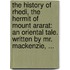 The history of Rhedi, the hermit of Mount Ararat: an oriental tale. Written by Mr. Mackenzie, ...