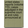 United States Reports (Volume 110); Cases Adjudged in the Supreme Court at and Rules Announced At door United States. Supreme Court