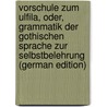 Vorschule Zum Ulfila, Oder, Grammatik Der Gothischen Sprache Zur Selbstbelehrung (German Edition) door Ludwig Stamm Freidrich