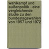 Wahlkampf und Außenpolitik - Eine vergleichende Studie zu den Bundestagswahlen von 1957 und 1972 door Carsten Penzlin