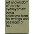 Wit And Wisdom Of The Rev. Sydney Smith: Being Selections From His Writings And Passages Of His .