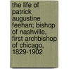 the Life of Patrick Augustine Feehan; Bishop of Nashville, First Archbishop of Chicago, 1829-1902 by Cornelius James Kirkfleet
