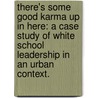 There's Some Good Karma Up in Here: A Case Study of White School Leadership in an Urban Context. by Judith L. Toure