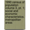 1990 Census Of Population Volume 3, Pt. 1; Social And Economic Characteristics. Metropolitan Areas by United States Bureau of the Census