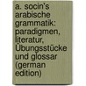 A. Socin's Arabische Grammatik: Paradigmen, Literatur, Übungsstücke Und Glossar (German Edition) by Socin Albert