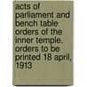 Acts of Parliament and Bench Table Orders of the Inner Temple. Orders to Be Printed 18 April, 1913 door Inner Temple