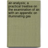 Air-Analysis; a Practical Treatise on the Examination of Air. with an Appendix on Illuminating Gas door W.J. Cooper