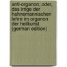 Anti-Organon; Oder, Das Irrige Der Hahnemannischen Lehre Im Organon Der Heilkunst (German Edition) by Christian August Heinroth Johann