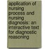 Application of Nursing Process and Nursing Diagnosis: An Interactive Text for Diagnostic Reasoning