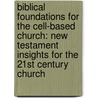 Biblical Foundations for the Cell-Based Church: New Testament Insights for the 21st Century Church by Joel Comiskey
