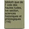 Biblioth Que de L' Cole Des Hautes Tudes, Ive Section, Sciences Historiques Et Philologiques (116) door Livres Groupe