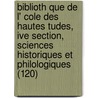Biblioth Que de L' Cole Des Hautes Tudes, Ive Section, Sciences Historiques Et Philologiques (120) door Livres Groupe