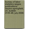 Bureau of Labor Statistics Wages Publications: Dayton-Springfield, Oh, Bulletin 3135-48, July 2006 door David A. Rubenstein