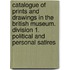 Catalogue of Prints and Drawings in the British Museum. Division 1. Political and Personal Satires