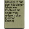 Charaktere Aus Dem Häuslichen Leben: Ein Lesebuch Für Kinder Von Reiferem Alter (German Edition) by Natalie Neumann Gebhardt Cora
