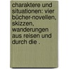 Charaktere und Situationen: Vier Bücher-novellen, Skizzen, Wanderungen aus Reisen und durch die . door Mundt Theodor