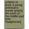 Children of Jihad: A Young American's Travels Among the Youth of the Middle East [With Headphones] door Jared Cohen