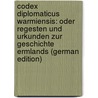 Codex Diplomaticus Warmiensis: Oder Regesten Und Urkunden Zur Geschichte Ermlands (German Edition) by P. Woelky C
