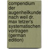 Compendium Der Augenheilkunde Nach Weil Dr. Max Tetzer's Systematischen Vortragen (German Edition) by Tetzer Max