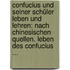 Confucius Und Seiner Schüler Leben Und Lehren: Nach Chinesischen Quellen. Leben Des Confucius ...