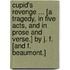 Cupid's Revenge ... [A tragedy, in five acts, and in prose and verse.] By J. F. [and F. Beaumont.]