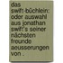 Das Swift-büchlein: Oder Auswahl aus Jonathan Swift's seiner nächsten Freunde Aeusserungen von .