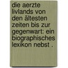 Die Aerzte Livlands von den ältesten Zeiten bis zur Gegenwart: Ein biographisches Lexikon nebst . door Brennsohn Isidorus