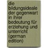 Die Bildungsideale Der Gegenwart in Ihrer Bedeutung Für Erziehung Und Unterricht (German Edition)