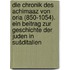 Die Chronik des Achimaaz von Oria (850-1054). Ein Beitrag zur Geschichte der Juden in Sušditalien
