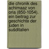 Die Chronik des Achimaaz von Oria (850-1054). Ein Beitrag zur Geschichte der Juden in Sušditalien by Stefan H. Kaufmann