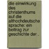 Die Einwirkung des Christenthums auf die althochdeutsche Sprache: Ein Beitrag zur Geschichte der .