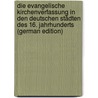 Die Evangelische Kirchenverfassung in den Deutschen Städten des 16. Jahrhunderts (German Edition) by Frantz Adolf